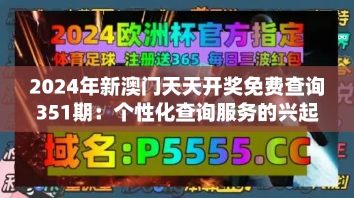 2024年新澳门天天开奖免费查询351期：个性化查询服务的兴起