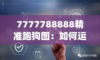 7777788888精准跑狗图：如何运用大数据提高赌狗成功率