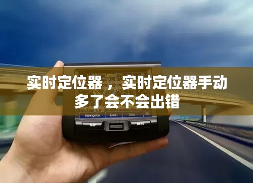 实时定位器 ，实时定位器手动多了会不会出错