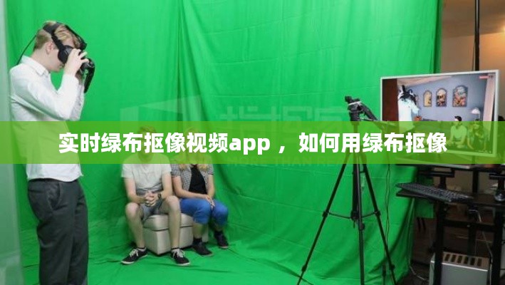 实时绿布抠像视频app ，如何用绿布抠像