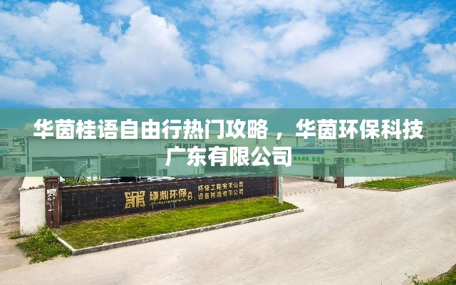 华茵桂语自由行热门攻略 ，华茵环保科技广东有限公司