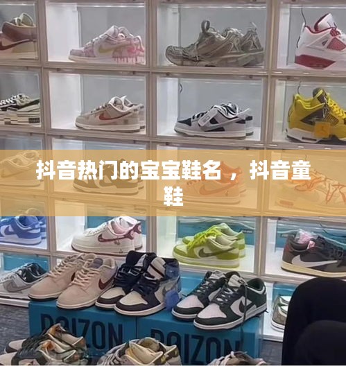 抖音热门的宝宝鞋名 ，抖音童鞋