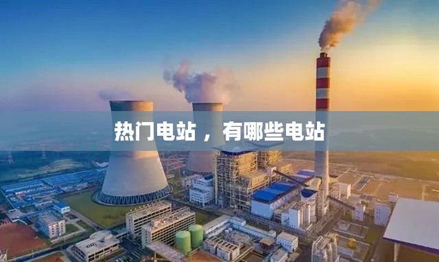 热门电站 ，有哪些电站