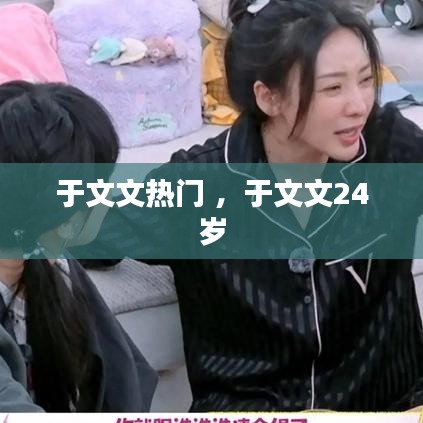 于文文热门 ，于文文24岁