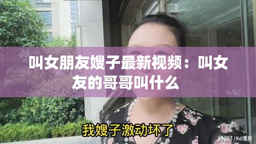 叫女朋友嫂子最新视频：叫女友的哥哥叫什么 