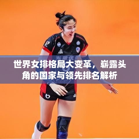 世界女排格局大变革，崭露头角的国家与领先排名解析