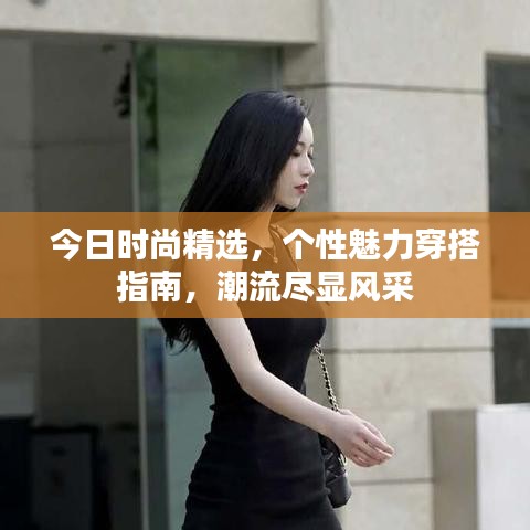 今日时尚精选，个性魅力穿搭指南，潮流尽显风采