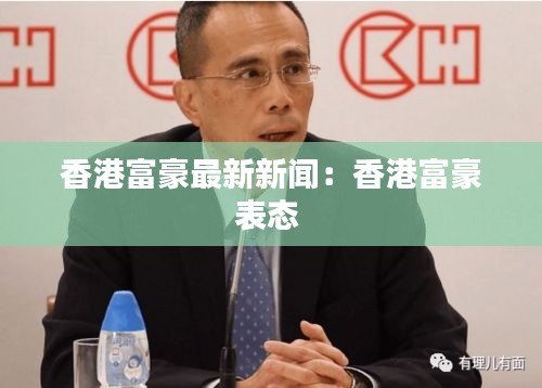 香港富豪最新新闻：香港富豪表态 