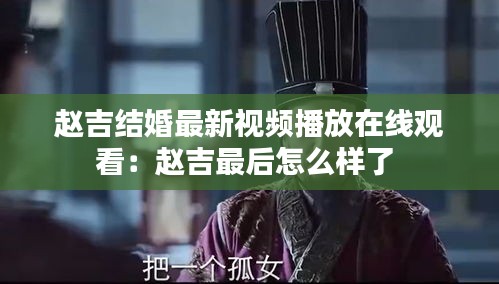 赵吉结婚最新视频播放在线观看：赵吉最后怎么样了 