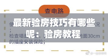 最新验房技巧有哪些呢：验房教程 