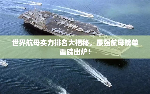 世界航母实力排名大揭秘，最强航母榜单重磅出炉！