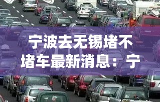 宁波去无锡堵不堵车最新消息：宁波去无锡多少公里 