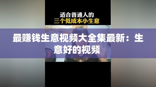 最赚钱生意视频大全集最新：生意好的视频 