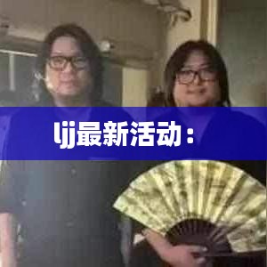ljj最新活动： 