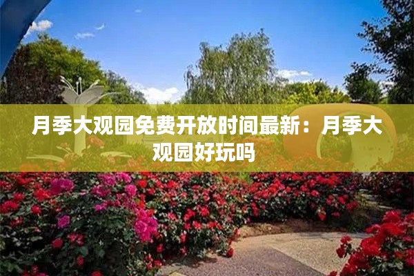 月季大观园免费开放时间最新：月季大观园好玩吗 