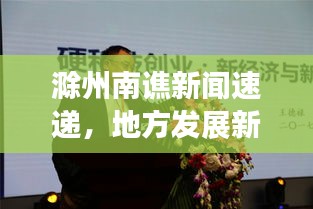 滁州南谯新闻速递，地方发展新动力，引领时代潮流
