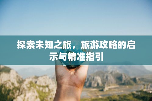 探索未知之旅，旅游攻略的启示与精准指引