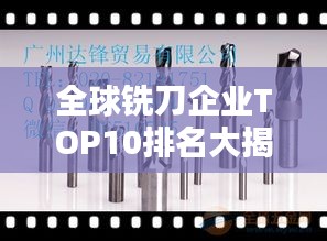 全球铣刀企业TOP10排名大揭秘！