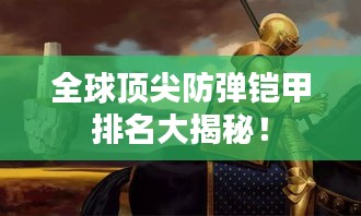 全球顶尖防弹铠甲排名大揭秘！