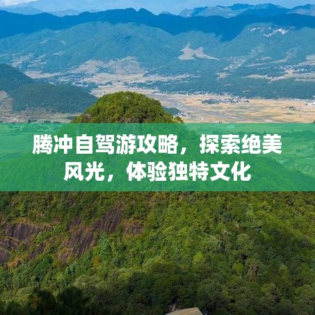 腾冲自驾游攻略，探索绝美风光，体验独特文化