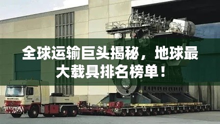 全球运输巨头揭秘，地球最大载具排名榜单！