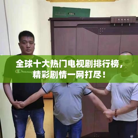全球十大热门电视剧排行榜，精彩剧情一网打尽！