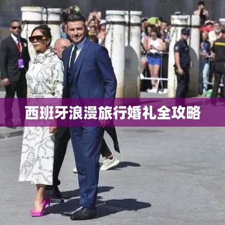 西班牙浪漫旅行婚礼全攻略