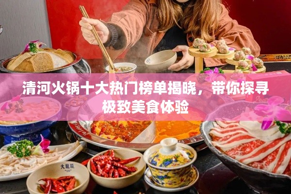 清河火锅十大热门榜单揭晓，带你探寻极致美食体验