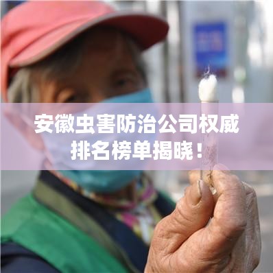 安徽虫害防治公司权威排名榜单揭晓！