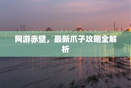 网游赤壁，最新爪子攻略全解析