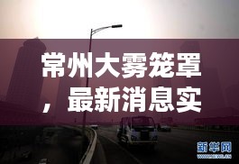 常州大雾笼罩，最新消息实时更新！