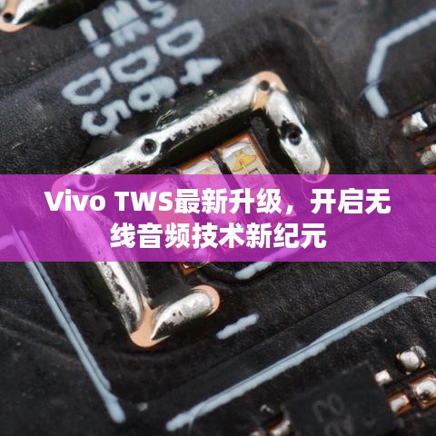 Vivo TWS最新升级，开启无线音频技术新纪元