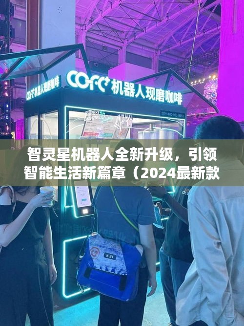 智灵星机器人全新升级，引领智能生活新篇章（2024最新款）
