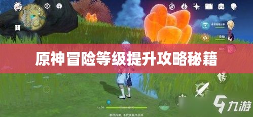 原神冒险等级提升攻略秘籍