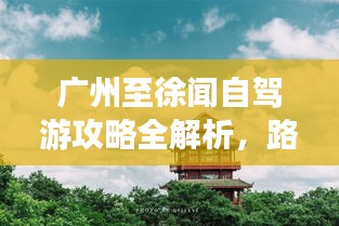 广州至徐闻自驾游攻略全解析，路线、景点、住宿一网打尽！