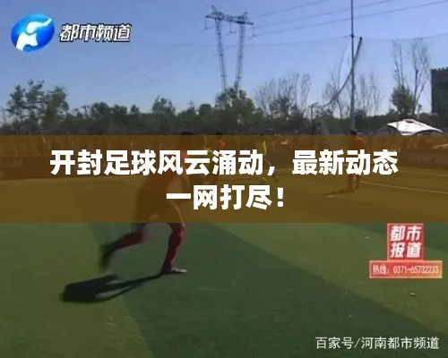 开封足球风云涌动，最新动态一网打尽！