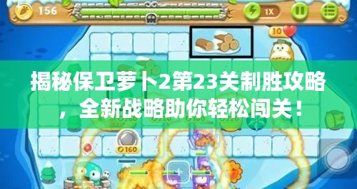 揭秘保卫萝卜2第23关制胜攻略，全新战略助你轻松闯关！