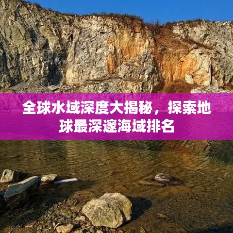 全球水域深度大揭秘，探索地球最深邃海域排名