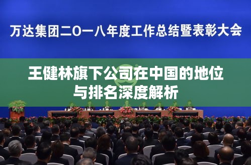 王健林旗下公司在中国的地位与排名深度解析