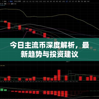 今日主流币深度解析，最新趋势与投资建议