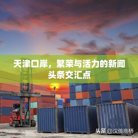 天津口岸，繁荣与活力的新闻头条交汇点