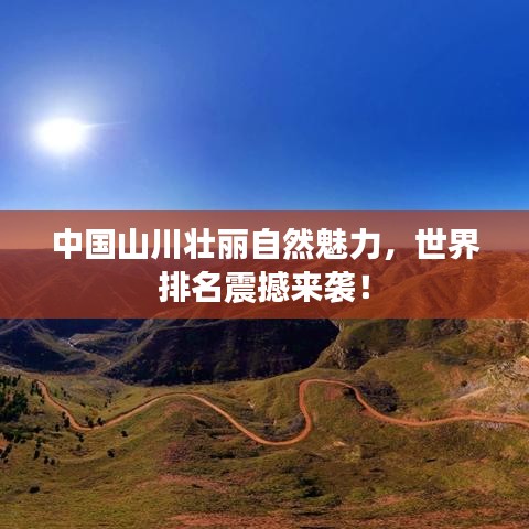 中国山川壮丽自然魅力，世界排名震撼来袭！