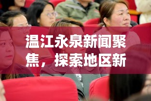 温江永泉新闻聚焦，探索地区新发展的前沿动态