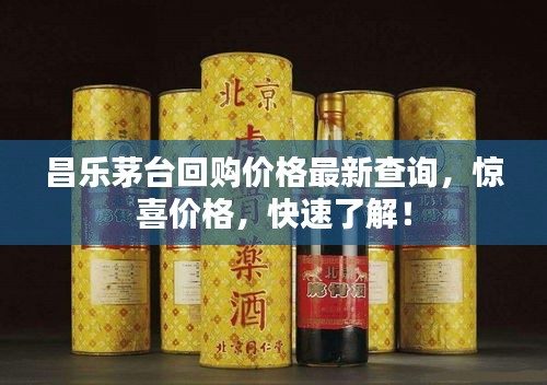 昌乐茅台回购价格最新查询，惊喜价格，快速了解！