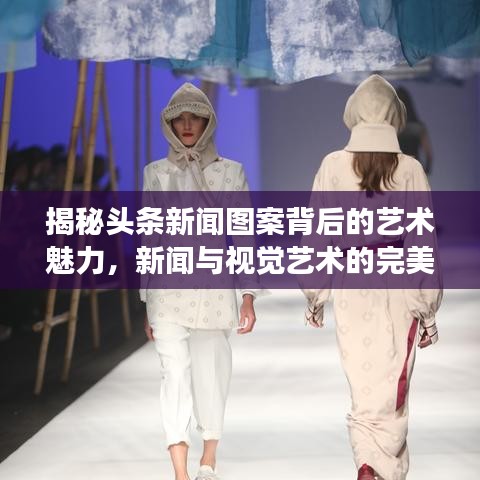 揭秘头条新闻图案背后的艺术魅力，新闻与视觉艺术的完美交融