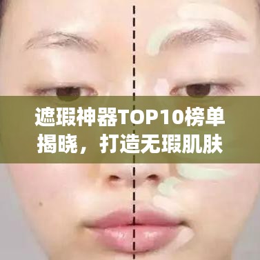 遮瑕神器TOP10榜单揭晓，打造无瑕肌肤的秘密武器推荐