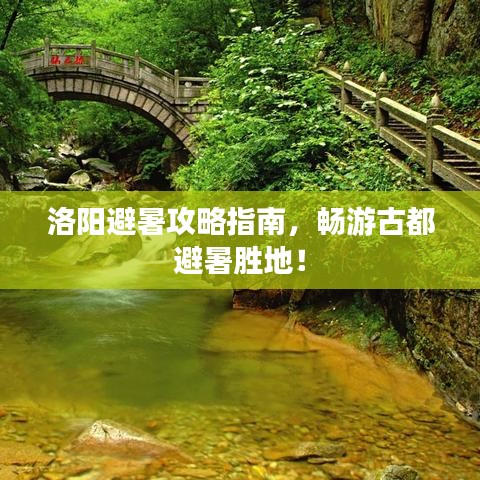 洛阳避暑攻略指南，畅游古都避暑胜地！