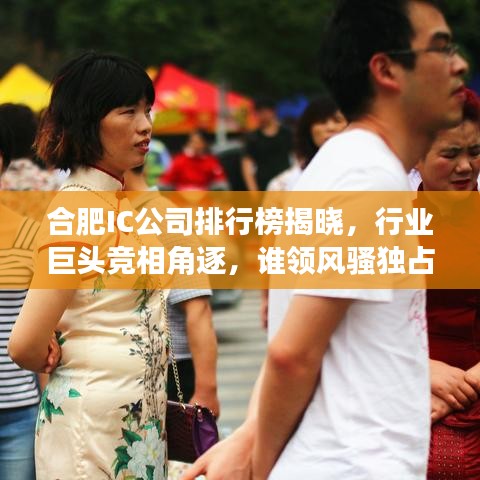 合肥IC公司排行榜揭晓，行业巨头竞相角逐，谁领风骚独占鳌头？