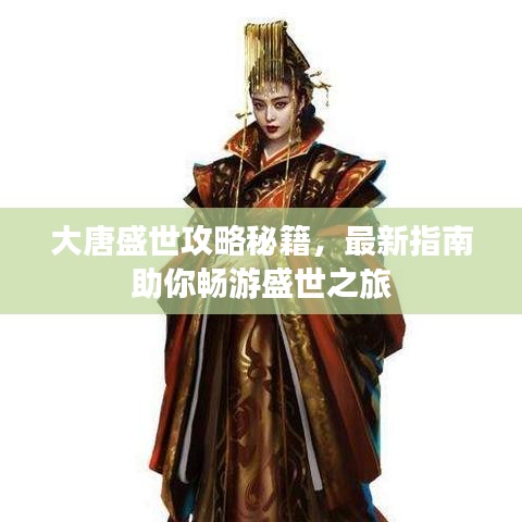 大唐盛世攻略秘籍，最新指南助你畅游盛世之旅