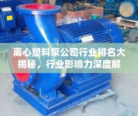 离心塑料泵公司行业排名大揭秘，行业影响力深度解析